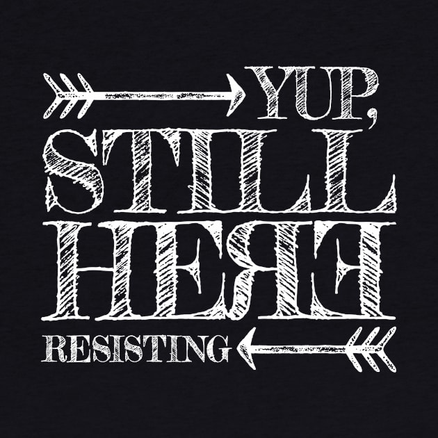 Yup, still here RESISTING by directdesign